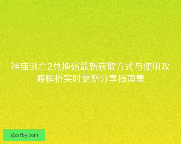 神庙逃亡2兑换码最新获取方式与使用攻略解析实时更新分享指南集